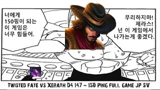 [Ragedad] S11 TF vs Xerath D4 147~150 ping full game [JP SV] || 트페 vs 제라스 다4 일본섭 중력 147~150핑 플레이