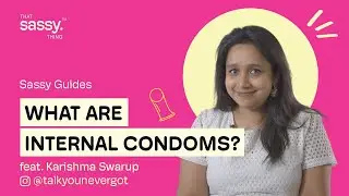 What are Internal Condoms? ft. Karishma Swarup | Sassy Guides | That Sassy Thing