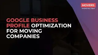 Google Business Profile Optimization For Moving Companies