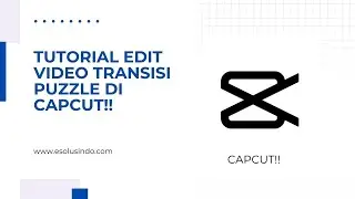 Tutorial Capcut - Edit Video Transisi Puzzle Di CAPCUT !!