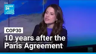 COP30: 10 years after the Paris Agreement, what has changed ? &bull; FRANCE 24 English