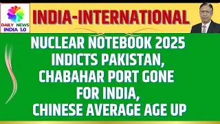 Nuclear Notebook 2025 Indicts Pakistan, Chabahar Port Gone for India, Chinese Average Age up