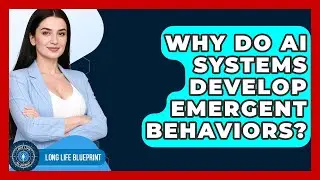 Why Do AI Systems Develop Emergent Behaviors? - Long Life Blueprint