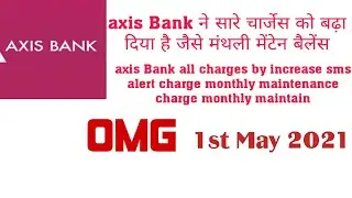 Axis Bank all charges increase like monthly maintenance sms alert charge cash withdrawal fee