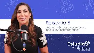 Ep 6 | Años académicos en el extranjero: todo lo que necesitas saber