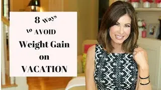 8 Ways To AVOID WEIGHT GAIN on VACATION