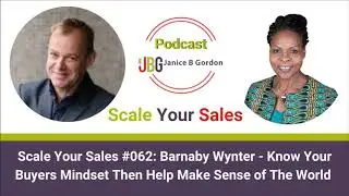 Scale Your Sales #062: Barnaby Wynter - Know Your Buyers Mindset Then Help Make Sense of The World