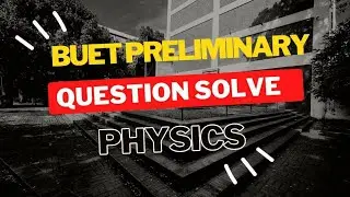 BUET Preliminary 2021-2022 Question Solve Physics