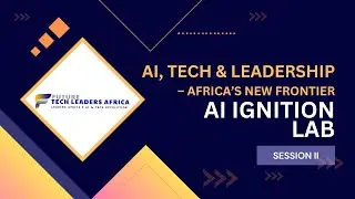 AI, Tech & Leadership &ndash; Africa&rsquo;s New Frontier | AI Ignition Lab: Session II by FTL Africa
