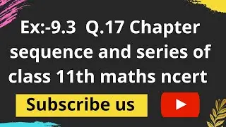 Ex:-9.3 Q.17 of class 11th maths ncert solution || Sequence and series || #ncertsolution #ncert11th