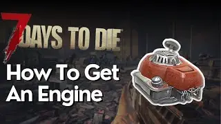 How to Get an Engine in 7 Days to Die
