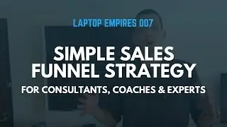 Simple Sales Funnel Strategy for Consultants, Coaches and Experts | Laptop Empires 007