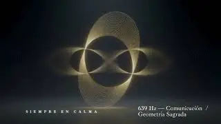 639 Hz — Comunicación- Enfoque interno-Geometría Sagrada