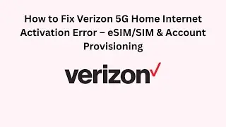How to Fix Verizon 5G Home Internet Activation Error &ndash; eSIM/SIM & Account Provisioning