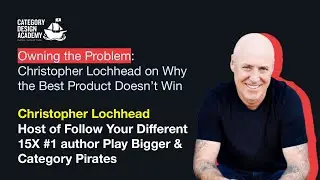 Owning the Problem: Christopher Lochhead on Why the Best Product Doesn&rsquo;t Win