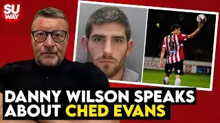 THE CHED EVANS SITUATION | Danny Wilson speaks candidly about that tough time