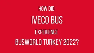 Busworld T&uuml;rkiye 2022 - IVECO BUS Testimonial