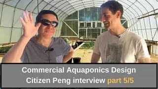 Commercial aquaponics design Interview Citizen Peng part 5