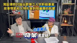 灣區律師討論谷歌陳立人宇軒殺妻案  故事情節和人物形象對陪審團的影響［ 北美華人奇案風雲錄] Ep. 2