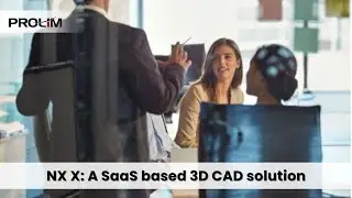 NX X: A SaaS based 3D CAD solution - PROLIM