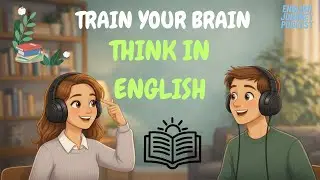 Train Your Brain to Think in English | Easy English Podcast | Speak Naturally & Fluently