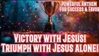 VICTORY WITH JESUS ALONE! 🏆 | Powerful Anthem for Success & Favor