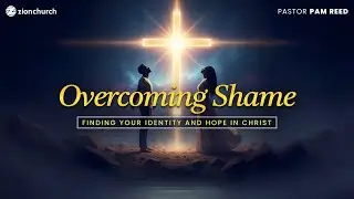Zion Church | Overcoming Shame | Pastor Pam Reed