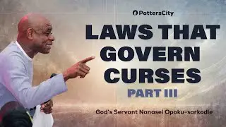 LAWS THAT GOVERN CURSES P3  || GOD'S SERVANT NANASEI OPOKU-SARKODIE