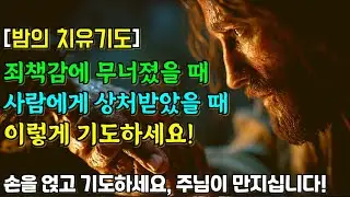 [밤의 치유기도] 자존감·죄책감·외로움이 녹아내리셨습니까? 마음이 무너지셨나요? 이렇게 기도해보세요!! 주님이 만져주십니다!