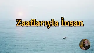 Zaaflarıyla İnsan