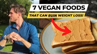 7 WORST Vegan Foods Weight Loss! **Should You AVOID These?!**