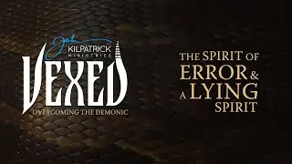 Vexed: PART 6 | The Family Tree / The Spirit of Error and a Lying Spirit