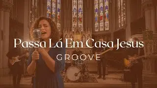 Passa L&aacute; Em Casa Jesus | Musica Gospel Brasileira | Louvor Gospel Vers&atilde;o Groove Worship