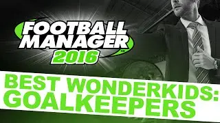 Football Manager 2016 Best Wonderkids: Goalkeepers