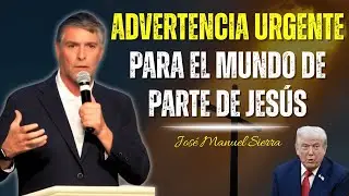 Advertencia Urgente Para El Mundo De Parte De Jesús - José Manuel Sierra