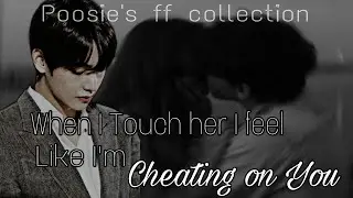 When I Touch her I Feel like I'm CHEATING ON YOU|| Taehyung ff|| Oneshot|| Poosie's ff collection 😺