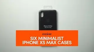 Review: Six Minimalist iPhone XS Max Cases