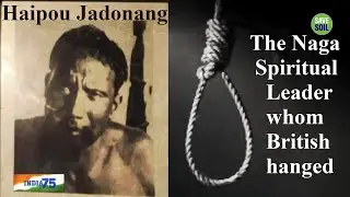Haipou Jadonang &ndash; Naga spiritual leader who led fight against British in North East India | India@75