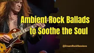 NO ADS Ambient Rock Ballads to Soothe the Soul