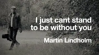 I Just Can't Stand To Be Without You - Martin Lindholm (official lyrics video)