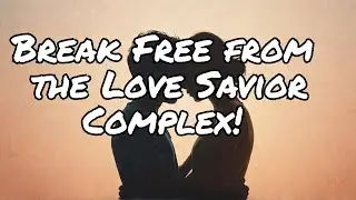 Love Savior Complex: Breaking Free from Codependency in Relationships