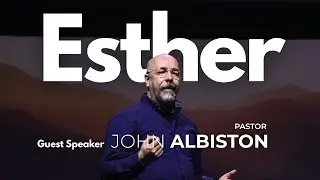 Эстер | Приглашенный спикер: пастор Джон Албистон