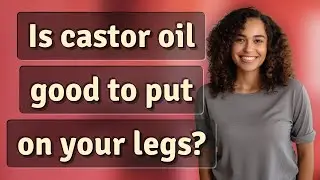 Is castor oil good to put on your legs?