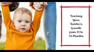 Amazing Milestones: Tracking Your Toddler's Growth from 12 to 24 Months