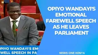 Watch MP Opiyo Wandayi's emtional farewell speech as he leaves Parliament