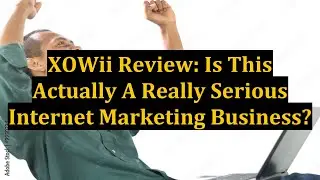 XOWii Review: Is This Actually A Really Serious Internet Marketing Business?
