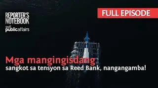 Mga mangingisdang sangkot sa tensyon sa Reed Bank, nangangamba! (Full Episode) | Reporter's Notebook