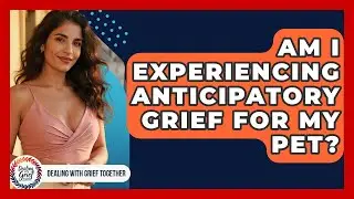 Am I Experiencing Anticipatory Grief For My Pet? - Dealing With Grief Together