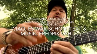 Ciao, es war schön (Text & Musik: Fredrik Vahle), hier heute gespielt und gesungen von Jürgen Fastje