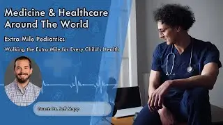 Podcast | Medicine & Healthcare Around The World - Extra Mile Pediatrics